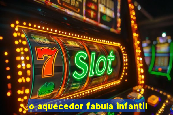 o aquecedor fabula infantil